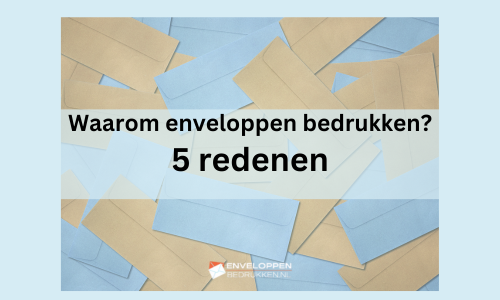Waarom enveloppen bedrukken? 5 redenen